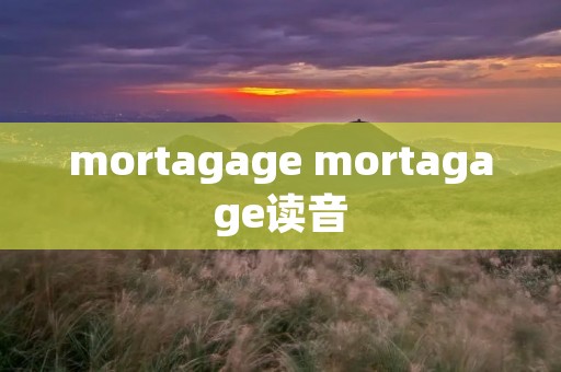 mortagage mortagage读音