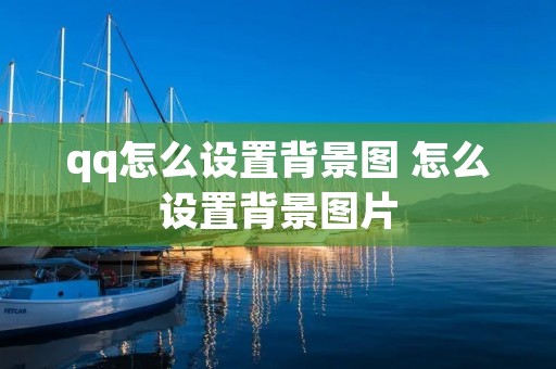 qq怎么设置背景图 怎么设置背景图片