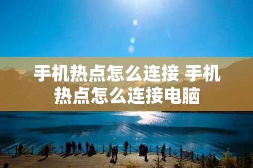 手机热点怎么连接 手机热点怎么连接电脑