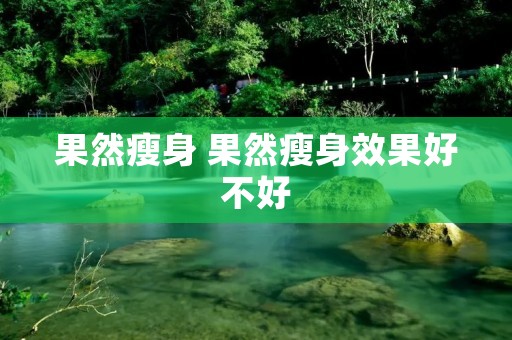 果然瘦身 果然瘦身效果好不好