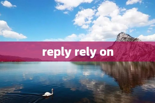 reply rely on reply rely on