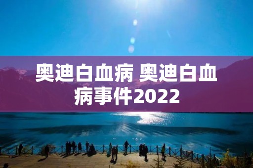 奥迪白血病 奥迪白血病事件2022