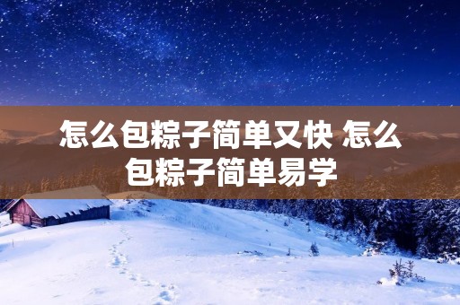 怎么包粽子简单又快 怎么包粽子简单易学