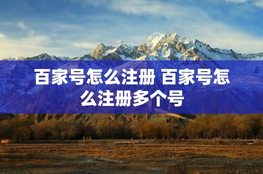 百家号怎么注册 百家号怎么注册多个号