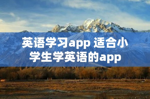 英语学习app 适合小学生学英语的app