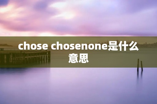 chose chosenone是什么意思