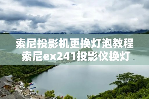 索尼投影机更换灯泡教程 索尼ex241投影仪换灯泡