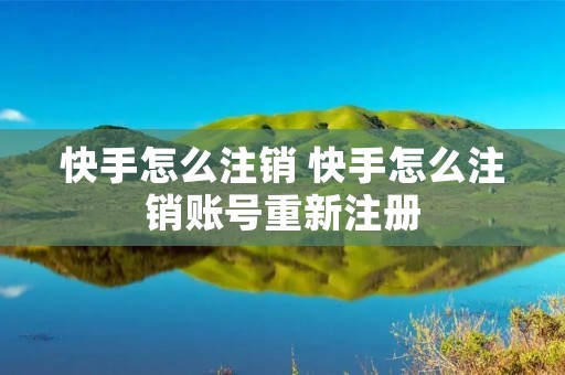 快手怎么注销 快手怎么注销账号重新注册