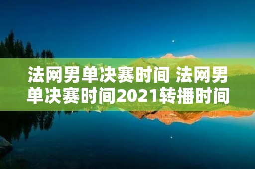 法网男单决赛时间 法网男单决赛时间2021转播时间