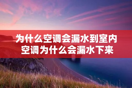 为什么空调会漏水到室内 空调为什么会漏水下来 为什么空调会漏水到室内 空调为什么会漏水下来