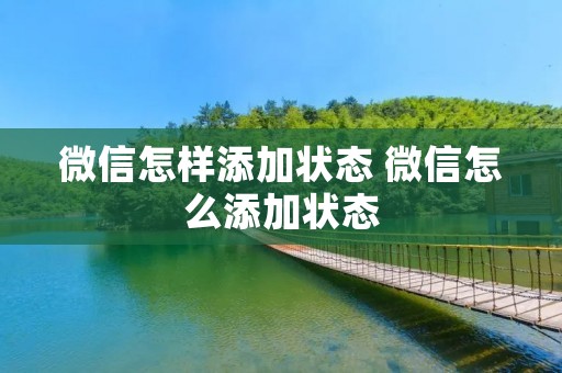 微信怎样添加状态 微信怎么添加状态 微信怎样添加状态 微信怎么添加状态