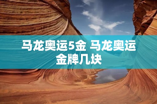 马龙奥运5金 马龙奥运金牌几块