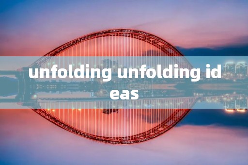 unfolding unfolding ideas