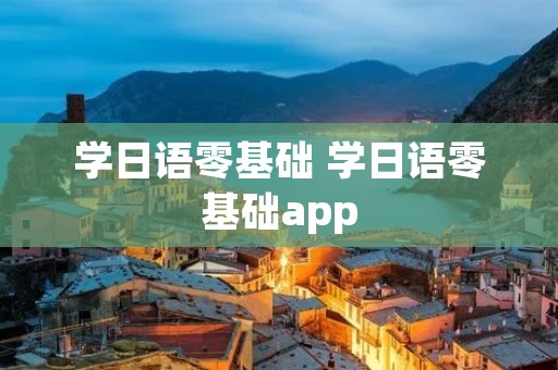 学日语零基础 学日语零基础app