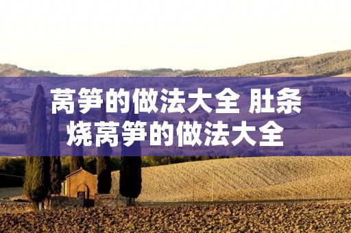 莴笋的做法大全 肚条烧莴笋的做法大全