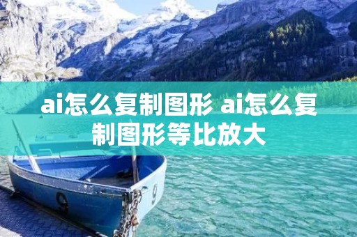 ai怎么复制图形 ai怎么复制图形等比放大