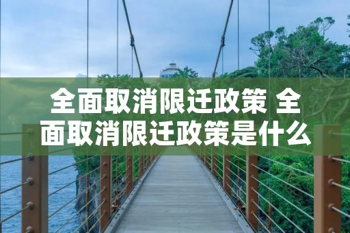 全面取消限迁政策 全面取消限迁政策是什么意思 全面取消限迁政策 全面取消限迁政策是什么意思