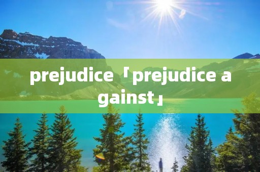 prejudice「prejudice against」