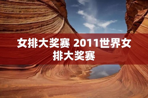 女排大奖赛 2011世界女排大奖赛