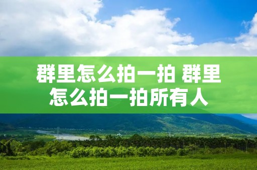 群里怎么拍一拍 群里怎么拍一拍所有人