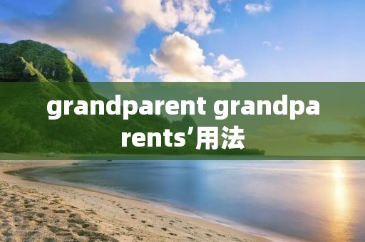 grandparent grandparents’用法 grandparent grandparents’用法