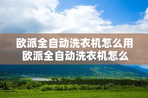 欧派全自动洗衣机怎么用 欧派全自动洗衣机怎么用教程