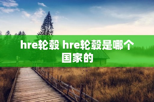 hre轮毂 hre轮毂是哪个国家的