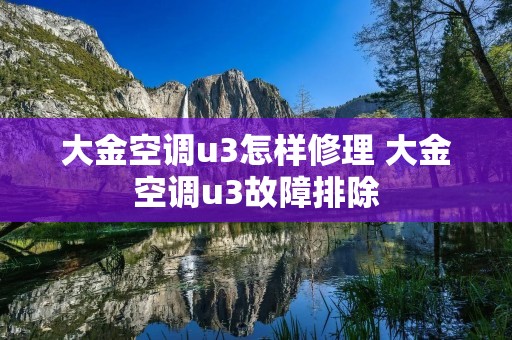 大金空调u3怎样修理 大金空调u3故障排除