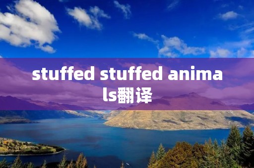 stuffed stuffed animals翻译