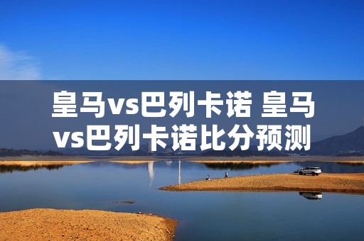 皇马vs巴列卡诺 皇马vs巴列卡诺比分预测