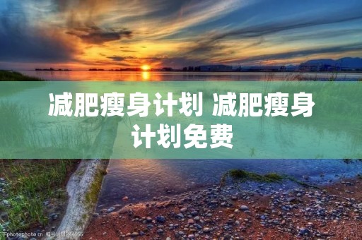 减肥瘦身计划 减肥瘦身计划免费