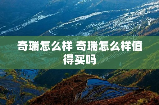 奇瑞怎么样 奇瑞怎么样值得买吗
