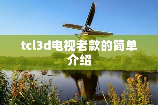 tcl3d电视老款的简单介绍
