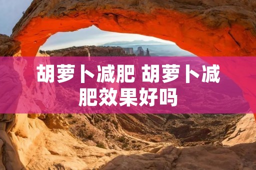 胡萝卜减肥 胡萝卜减肥效果好吗