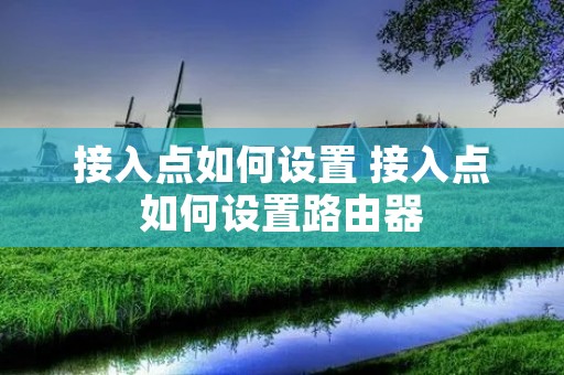 接入点如何设置 接入点如何设置路由器