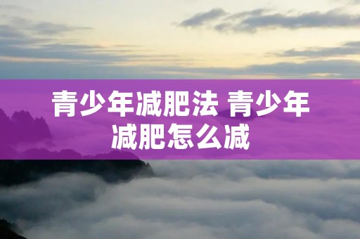 青少年减肥法 青少年减肥怎么减