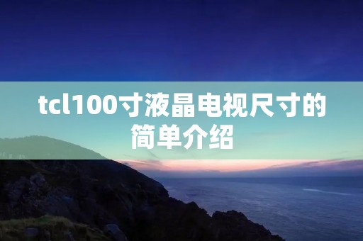 tcl100寸液晶电视尺寸的简单介绍