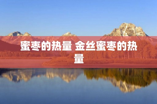 蜜枣的热量 金丝蜜枣的热量