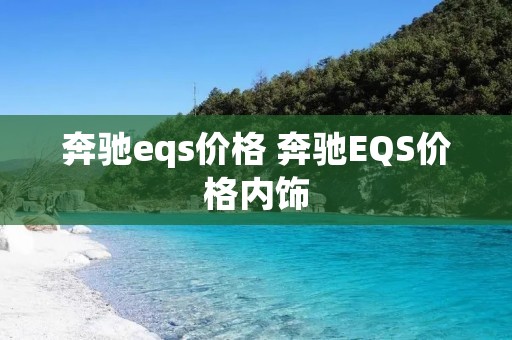 奔驰eqs价格 奔驰EQS价格内饰 奔驰eqs价格 奔驰EQS价格内饰
