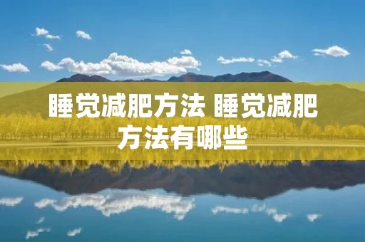 睡觉减肥方法 睡觉减肥方法有哪些 睡觉减肥方法 睡觉减肥方法有哪些