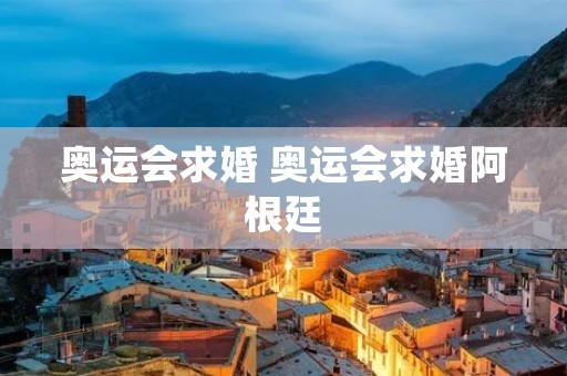 奥运会求婚 奥运会求婚阿根廷