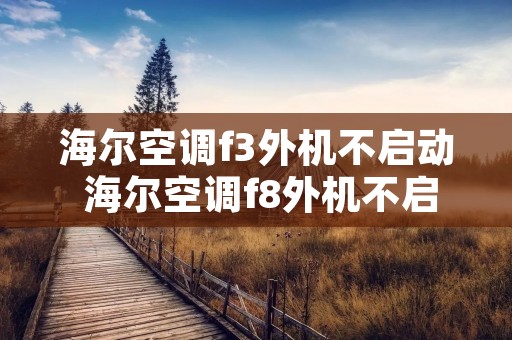 海尔空调f3外机不启动 海尔空调f8外机不启动