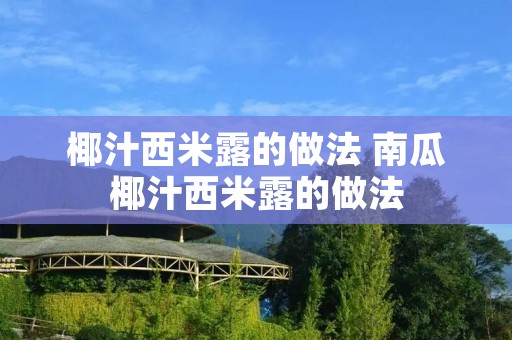 椰汁西米露的做法 南瓜椰汁西米露的做法 椰汁西米露的做法 南瓜椰汁西米露的做法