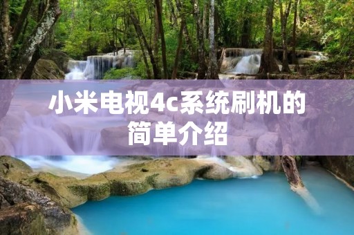 小米电视4c系统刷机的简单介绍 小米电视4c系统刷机的简单介绍