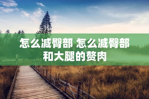 怎么减臀部 怎么减臀部和大腿的赘肉