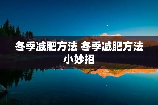 冬季减肥方法 冬季减肥方法小妙招 冬季减肥方法 冬季减肥方法小妙招