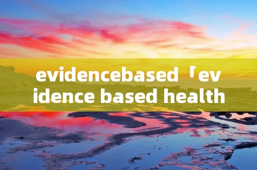 evidencebased「evidence based healthcare decisions」 evidencebased「evidence based healthcare decisions」
