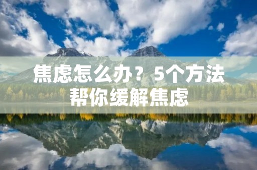 焦虑怎么办？5个方法帮你缓解焦虑
