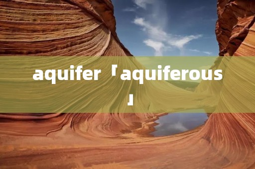 aquifer「aquiferous」 aquifer「aquiferous」