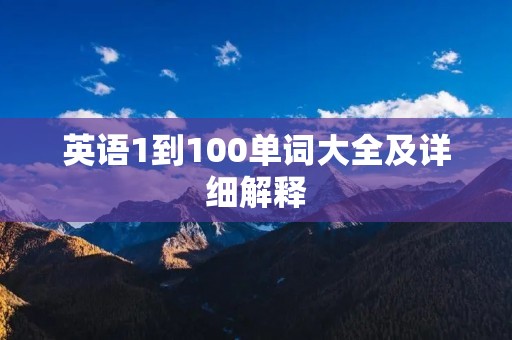 英语1到100单词大全及详细解释